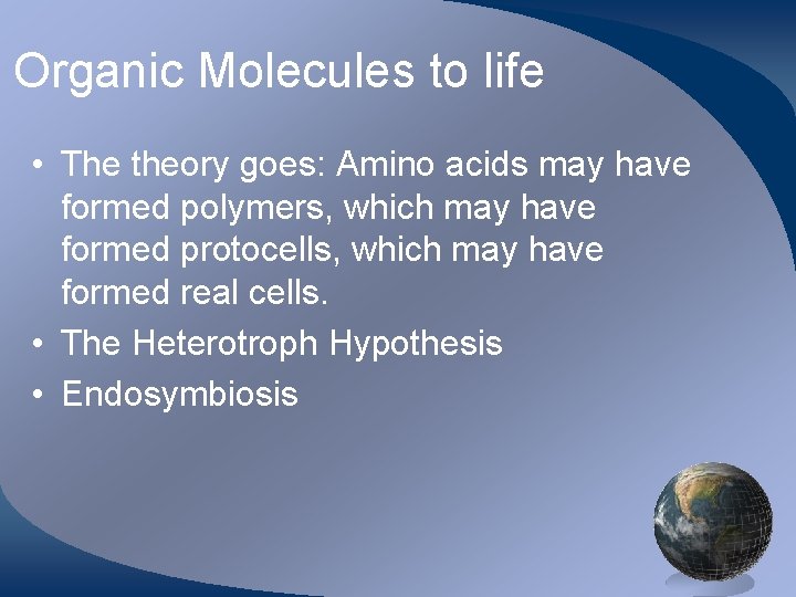 Organic Molecules to life • The theory goes: Amino acids may have formed polymers,