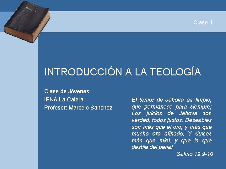 Clase II INTRODUCCIÓN A LA TEOLOGÍA Clase de Jóvenes IPNA La Calera Profesor: Marcelo