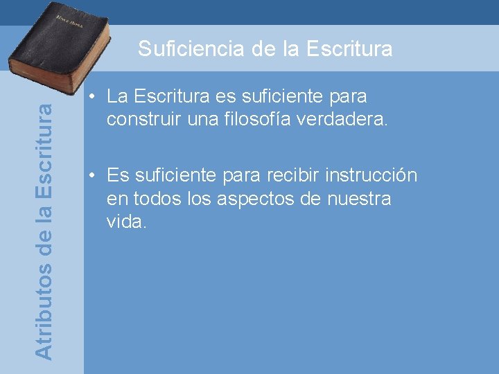 Atributos de la Escritura Suficiencia de la Escritura • La Escritura es suficiente para