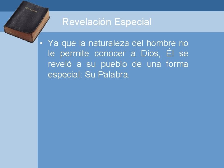 Revelación Especial • Ya que la naturaleza del hombre no le permite conocer a