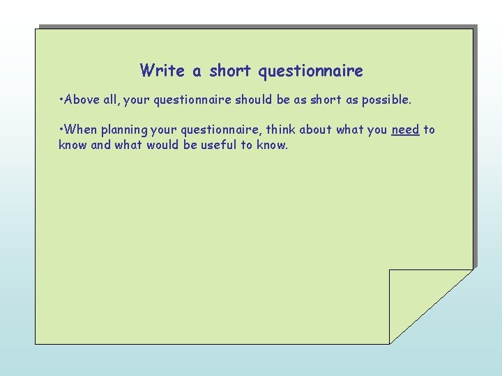 Write a short questionnaire • Above all, your questionnaire should be as short as