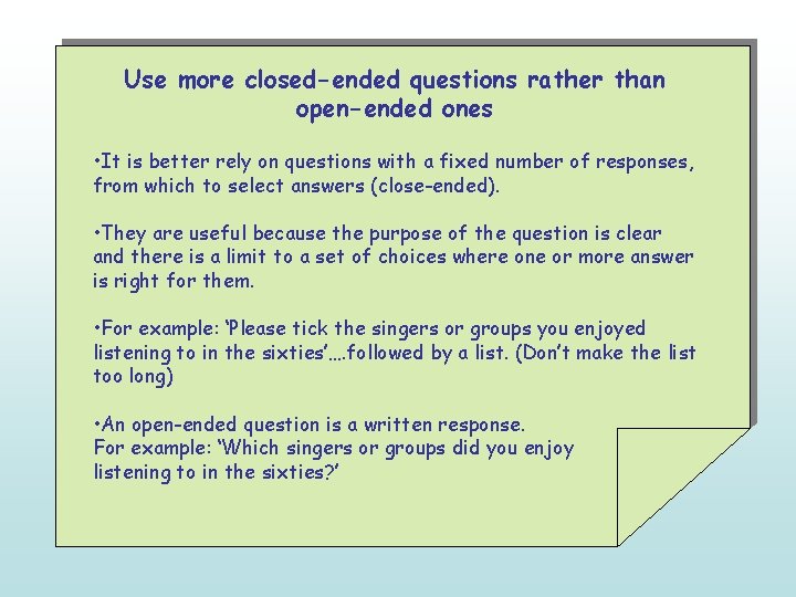 Use more closed-ended questions rather than open-ended ones • It is better rely on