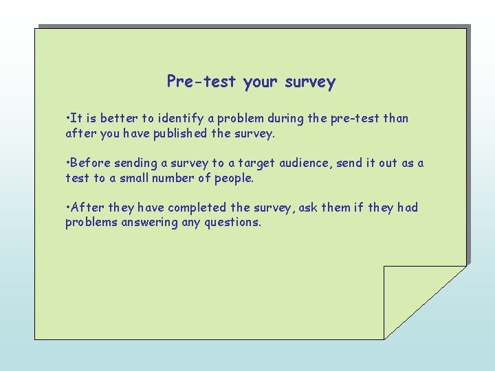 Pre-test your survey • It is better to identify a problem during the pre-test