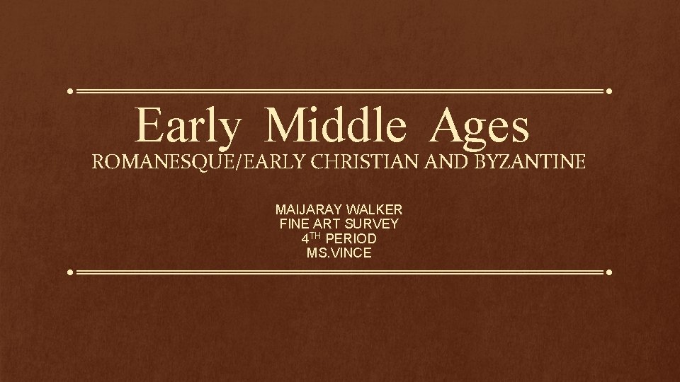 Early Middle Ages ROMANESQUE/EARLY CHRISTIAN AND BYZANTINE MAIJARAY WALKER FINE ART SURVEY 4 TH