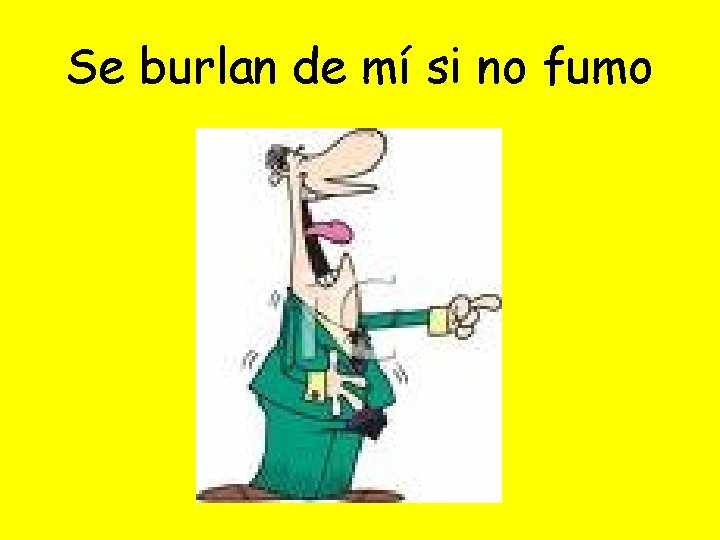 Se burlan de mí si no fumo 