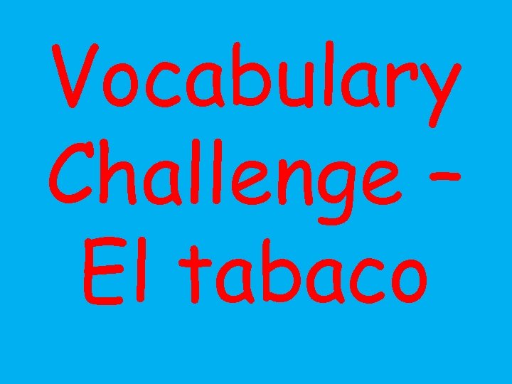 Vocabulary Challenge – El tabaco 