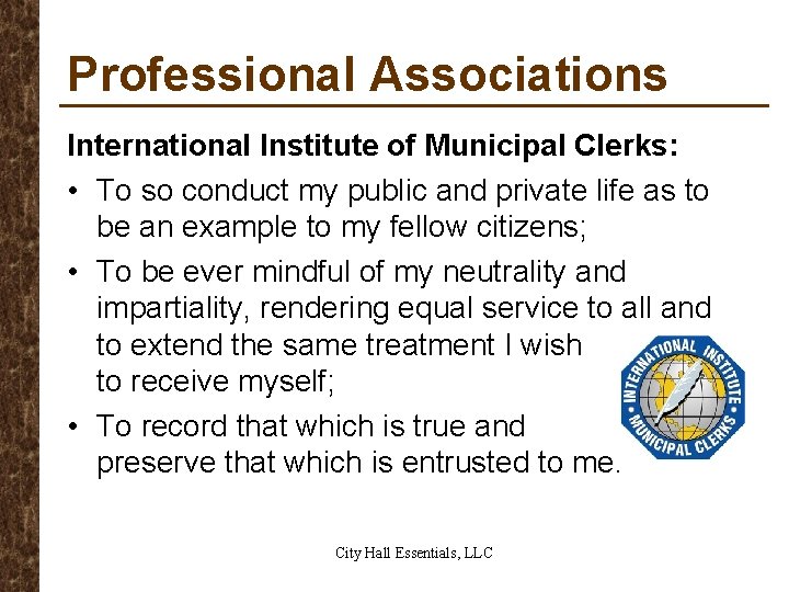 Professional Associations International Institute of Municipal Clerks: • To so conduct my public and