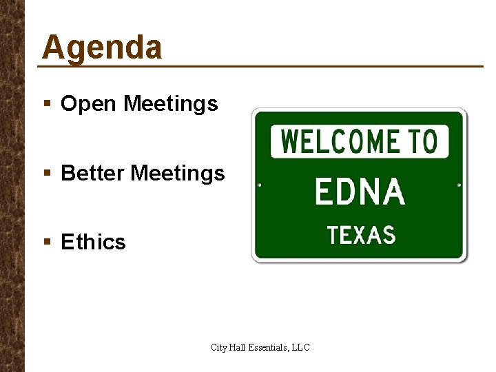 Agenda § Open Meetings § Better Meetings § Ethics City Hall Essentials, LLC 