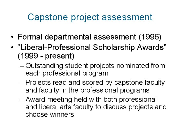 Capstone project assessment • Formal departmental assessment (1996) • “Liberal-Professional Scholarship Awards” (1999 -