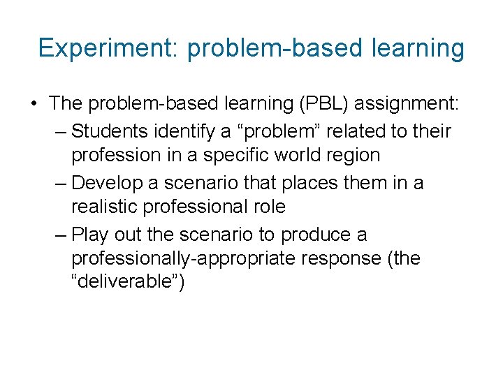 Experiment: problem-based learning • The problem-based learning (PBL) assignment: – Students identify a “problem”