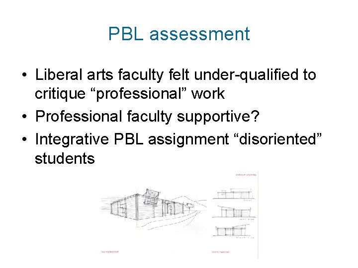 PBL assessment • Liberal arts faculty felt under-qualified to critique “professional” work • Professional