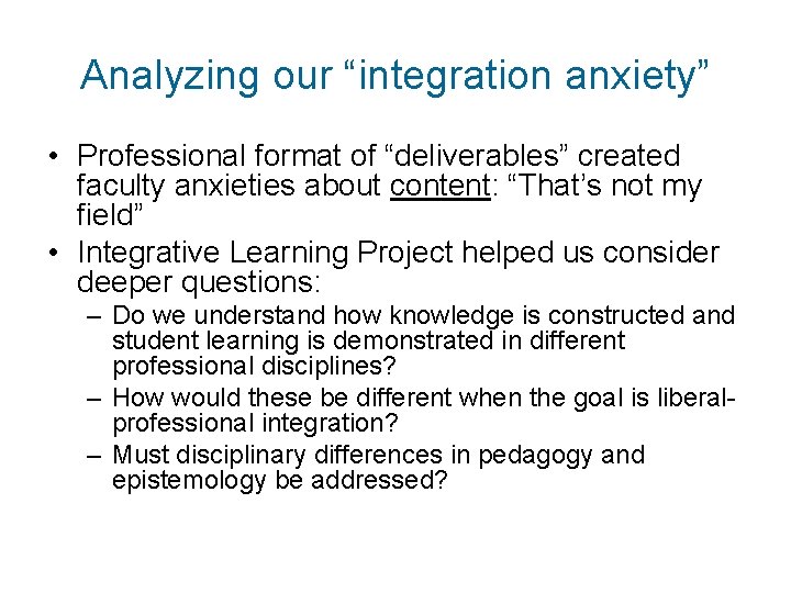 Analyzing our “integration anxiety” • Professional format of “deliverables” created faculty anxieties about content: