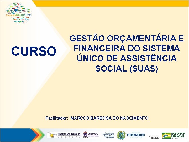 CURSO GESTÃO ORÇAMENTÁRIA E FINANCEIRA DO SISTEMA ÚNICO DE ASSISTÊNCIA SOCIAL (SUAS) Facilitador: MARCOS