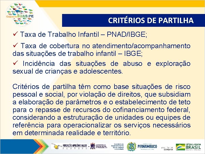 CRITÉRIOS DE PARTILHA ü Taxa de Trabalho Infantil – PNAD/IBGE; ü Taxa de cobertura