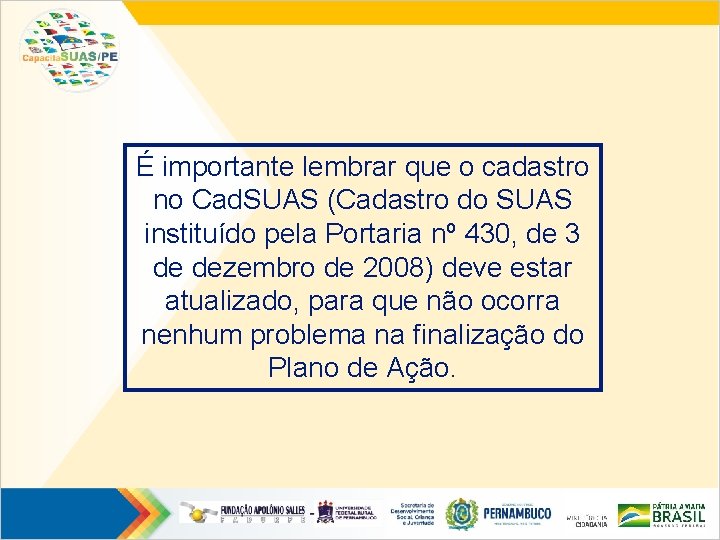 É importante lembrar que o cadastro no Cad. SUAS (Cadastro do SUAS instituído pela