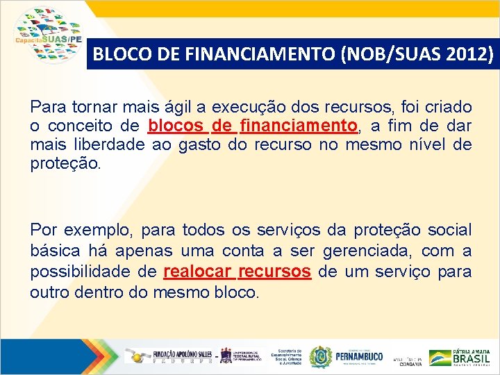 BLOCO DE FINANCIAMENTO (NOB/SUAS 2012) Para tornar mais ágil a execução dos recursos, foi