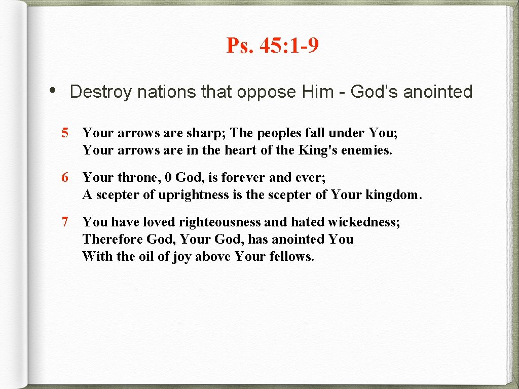 Ps. 45: 1 -9 • Destroy nations that oppose Him - God’s anointed 5