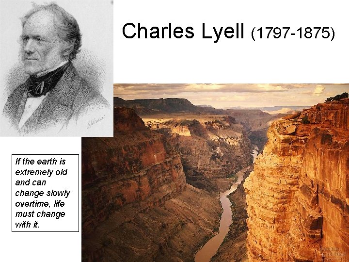 Charles Lyell (1797 -1875) If the earth is extremely old and can change slowly
