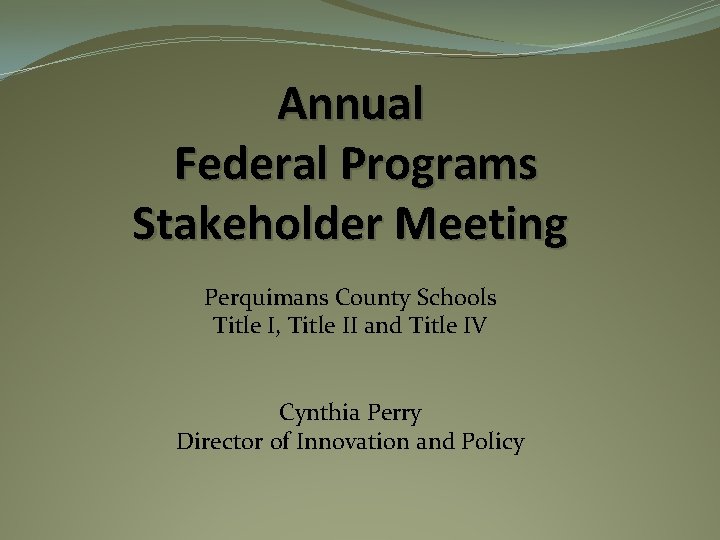 Annual Federal Programs Stakeholder Meeting Perquimans County Schools Title I, Title II and Title