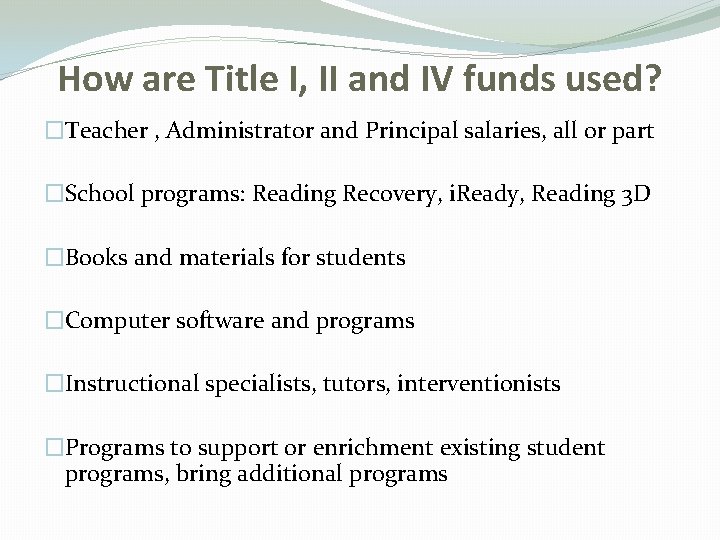 How are Title I, II and IV funds used? �Teacher , Administrator and Principal