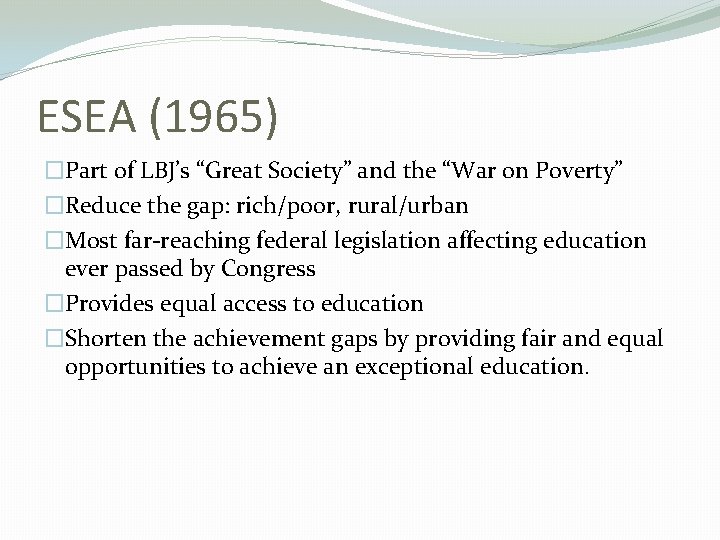 ESEA (1965) �Part of LBJ’s “Great Society” and the “War on Poverty” �Reduce the