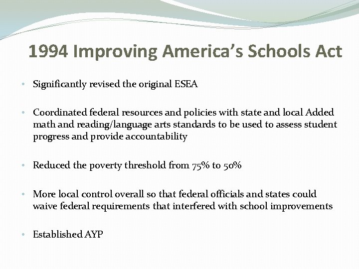 1994 Improving America’s Schools Act • Significantly revised the original ESEA • Coordinated federal