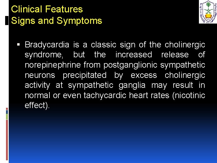 Clinical Features Signs and Symptoms Bradycardia is a classic sign of the cholinergic syndrome,