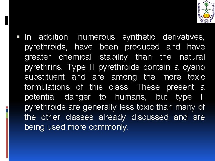  In addition, numerous synthetic derivatives, pyrethroids, have been produced and have greater chemical