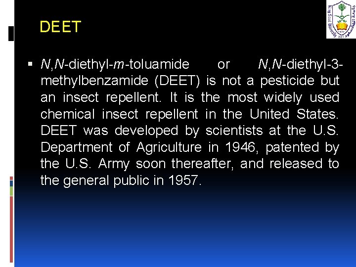 DEET N, N-diethyl-m-toluamide or N, N-diethyl-3 methylbenzamide (DEET) is not a pesticide but an