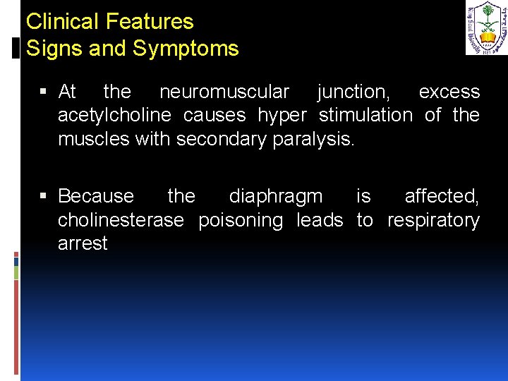 Clinical Features Signs and Symptoms At the neuromuscular junction, excess acetylcholine causes hyper stimulation