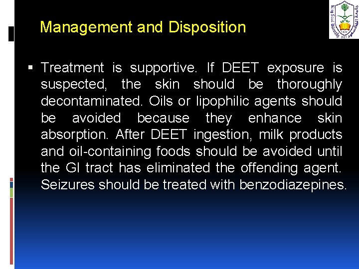 Management and Disposition Treatment is supportive. If DEET exposure is suspected, the skin should