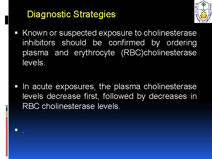 Diagnostic Strategies Known or suspected exposure to cholinesterase inhibitors should be confirmed by ordering