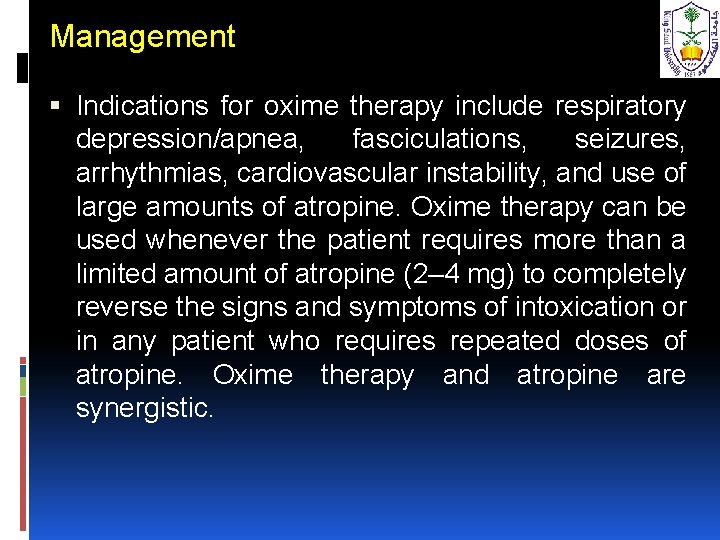 Management Indications for oxime therapy include respiratory depression/apnea, fasciculations, seizures, arrhythmias, cardiovascular instability, and