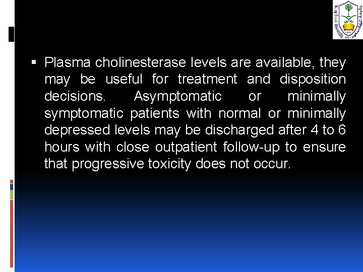  Plasma cholinesterase levels are available, they may be useful for treatment and disposition