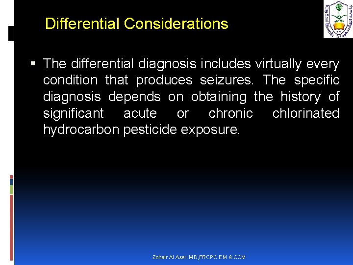 Differential Considerations The differential diagnosis includes virtually every condition that produces seizures. The specific