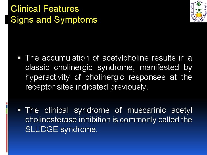 Clinical Features Signs and Symptoms The accumulation of acetylcholine results in a classic cholinergic
