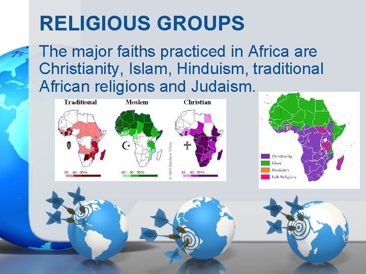 RELIGIOUS GROUPS The major faiths practiced in Africa are Christianity, Islam, Hinduism, traditional African