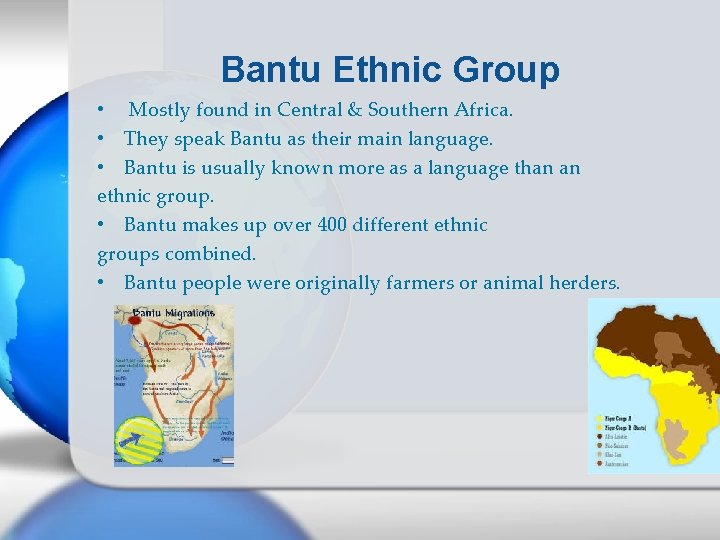 Bantu Ethnic Group • Mostly found in Central & Southern Africa. • They speak