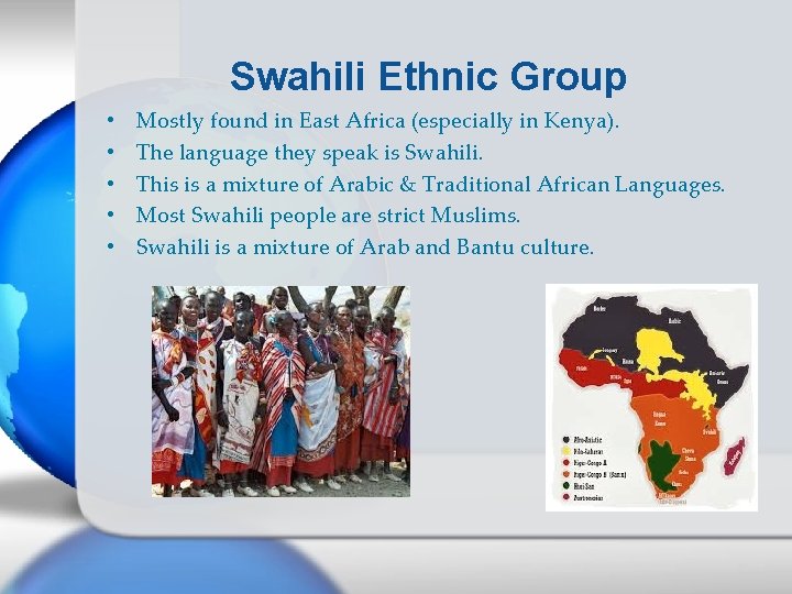 Swahili Ethnic Group • • • Mostly found in East Africa (especially in Kenya).