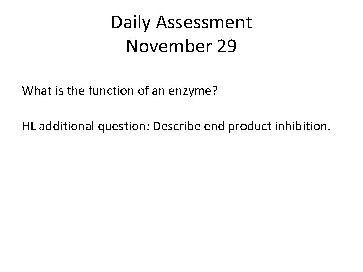 Daily Assessment November 29 What is the function of an enzyme? HL additional question: