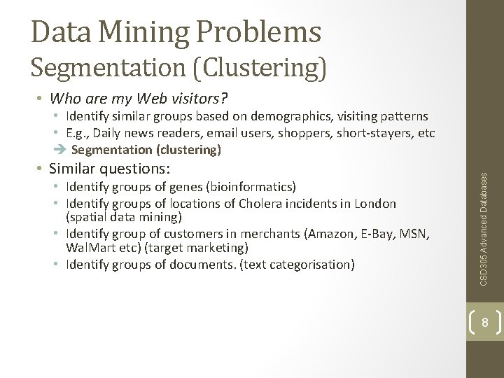 Data Mining Problems Segmentation (Clustering) • Who are my Web visitors? • Similar questions: