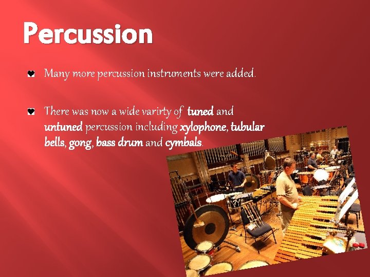 Percussion Many more percussion instruments were added. There was now a wide varirty of