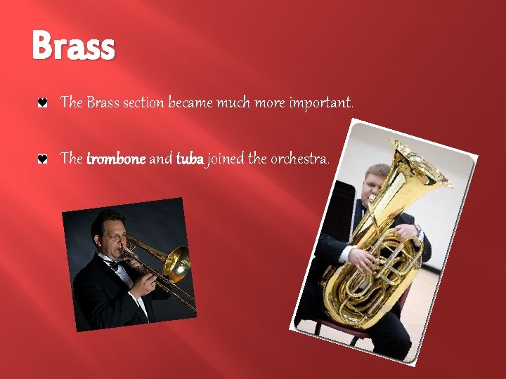 Brass The Brass section became much more important. The trombone and tuba joined the