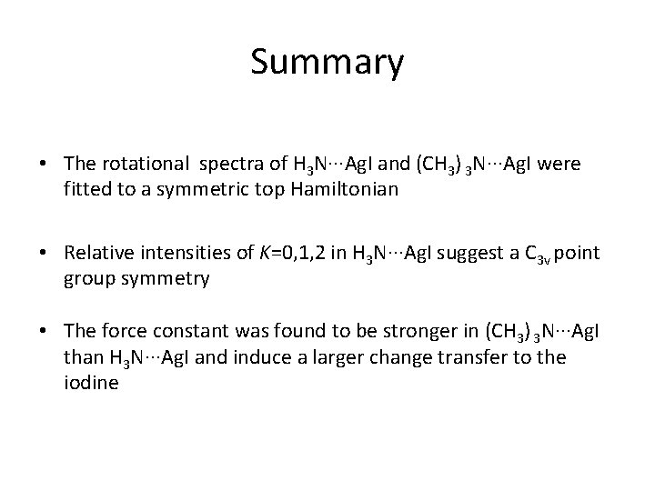 Summary • The rotational spectra of H 3 N···Ag. I and (CH 3) 3