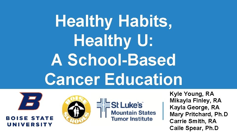 Healthy Habits, Healthy U: A School-Based Cancer Education Program Kyle Young, RA Mikayla Finley,