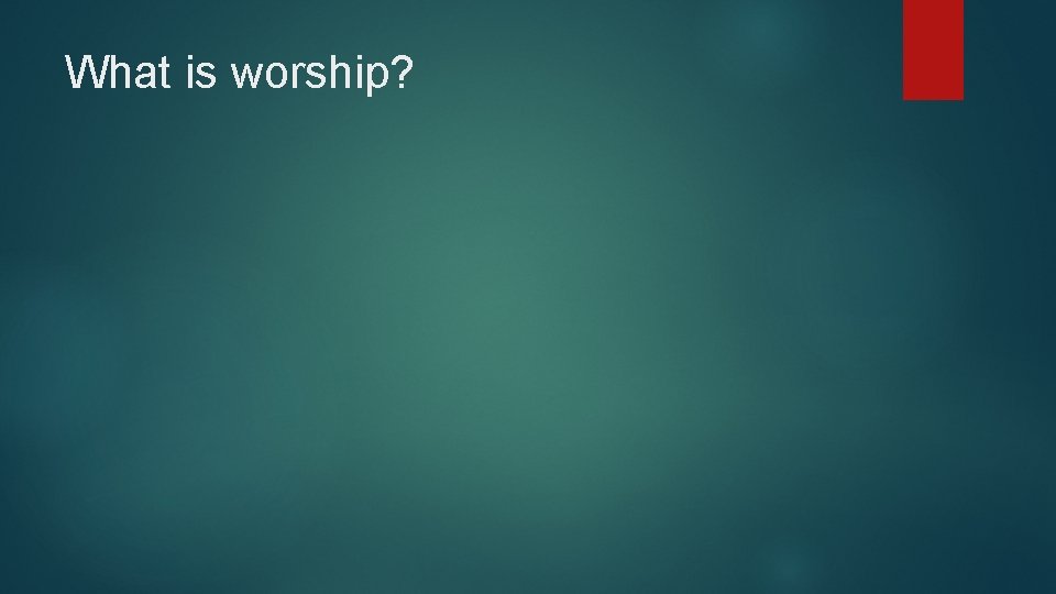 What is worship? 