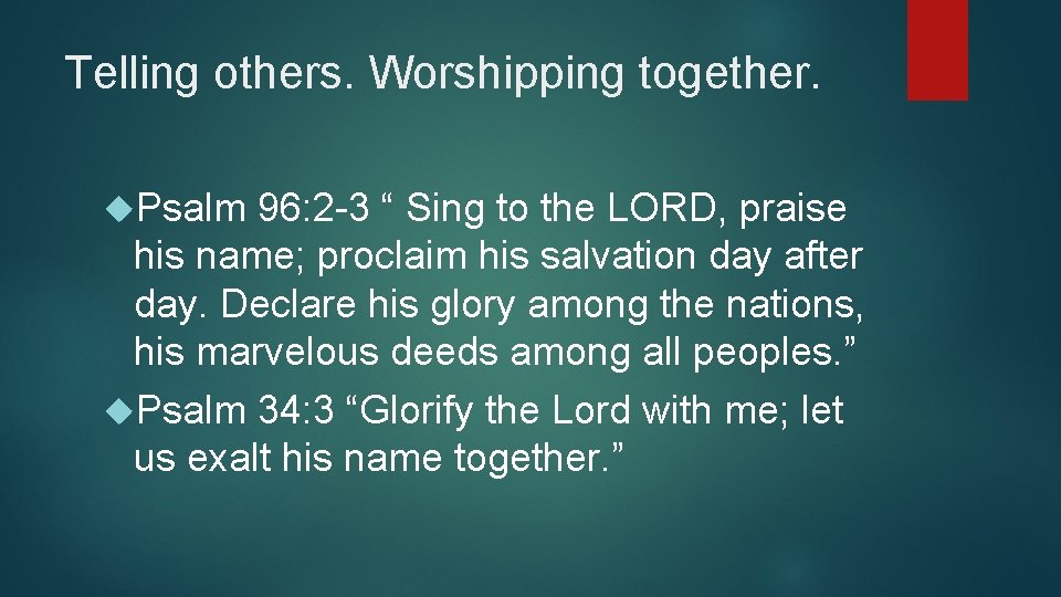 Telling others. Worshipping together. Psalm 96: 2 -3 “ Sing to the LORD, praise