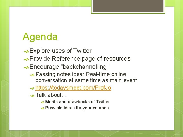 Agenda Explore uses of Twitter Provide Reference page of resources Encourage “backchannelling” Passing notes