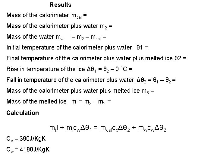 Results Mass of the calorimeter mcal = Mass of the calorimeter plus water m
