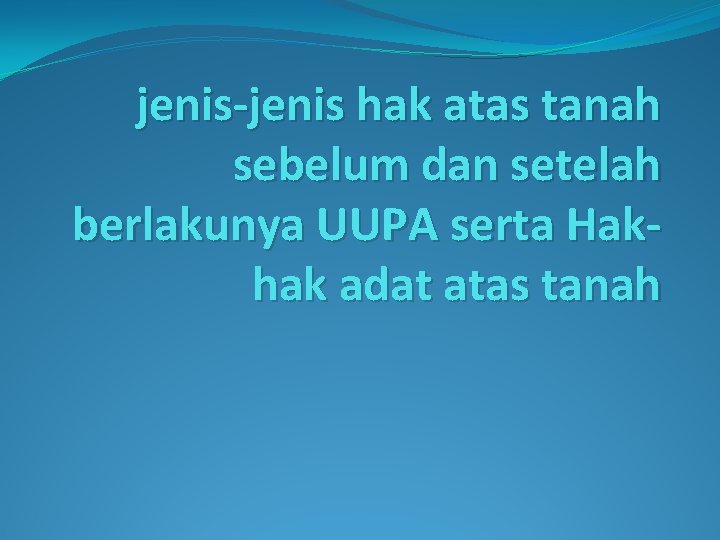 jenis-jenis hak atas tanah sebelum dan setelah berlakunya UUPA serta Hakhak adat atas tanah